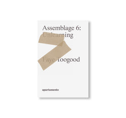 ASSEMBLAGE 6, UNLEARNING BY FAYE TOOGOOD